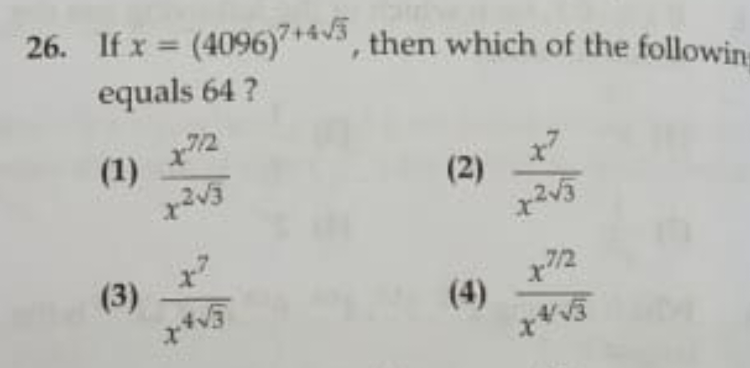 26. If x=(4096)7+43​, then which of the followin equals 64 ?
(1) x23​x