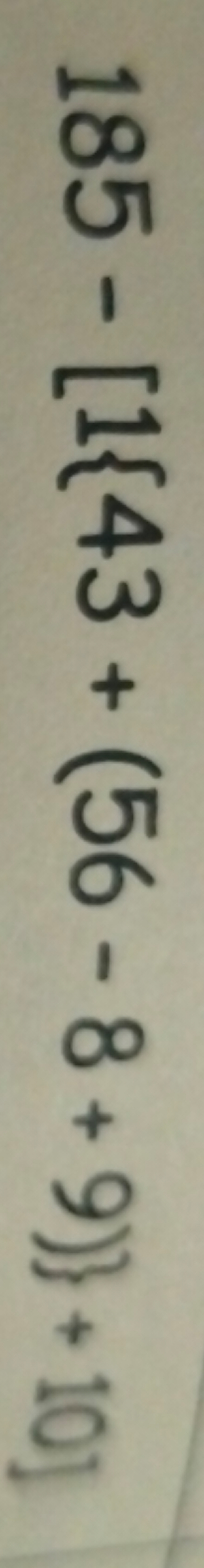 185−[1{43+(56−8+9)}+10]