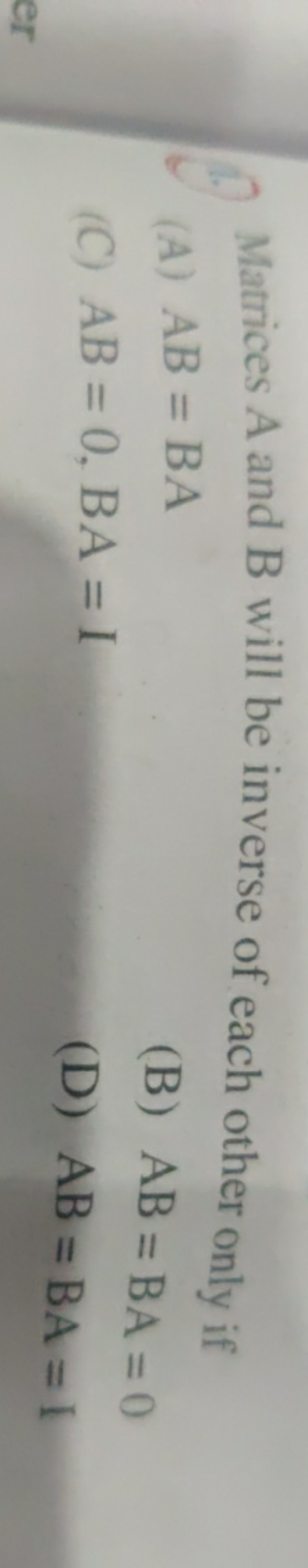 1. Matrices A and B will be inverse of each other only if
(A) AB=BA
(B