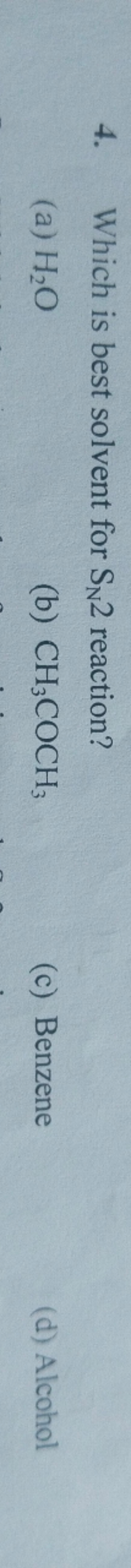 4. Which is best solvent for SN​2 reaction?
(a) H2​O
(b) CH3​COCH3​
(c