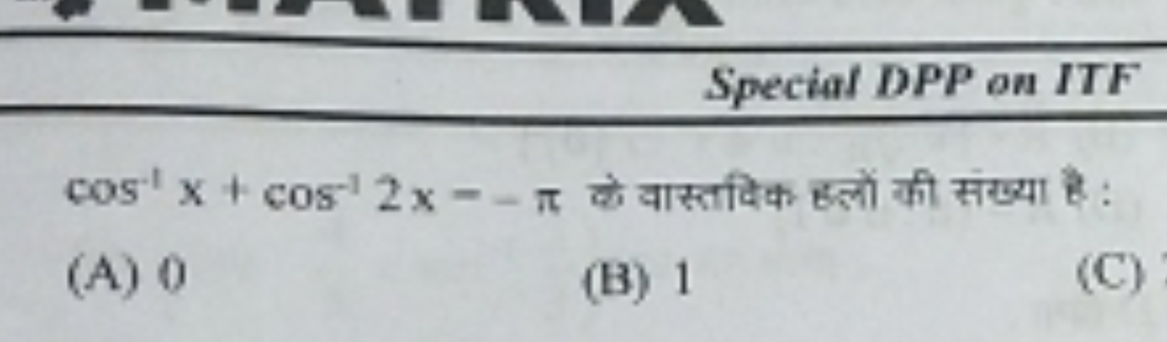 Special DPP on ITF
cos−1x+cos−12x−−π के वास्तदिक हलों की संख्या है :
(