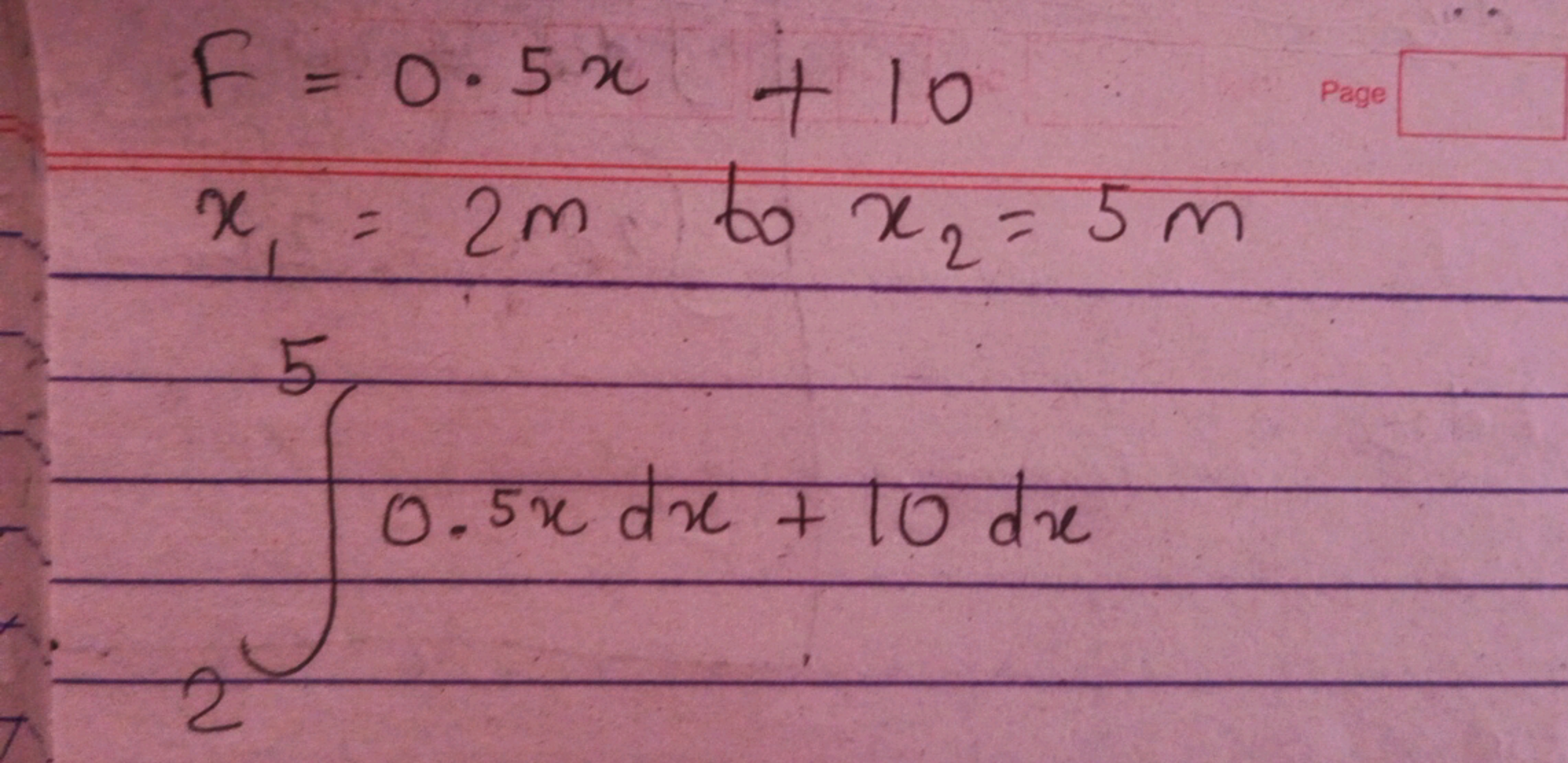 F = 0·5x + 10
x = 2m to x₂ = 5m
5
2
0.5x dx + 10 dre
Page