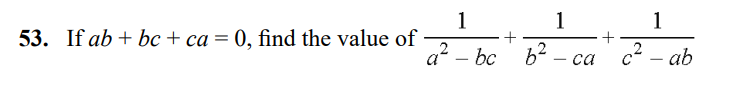 53. If ab+bc+ca=0, find the value of a2−bc1​+b2−ca1​+c2−ab1​