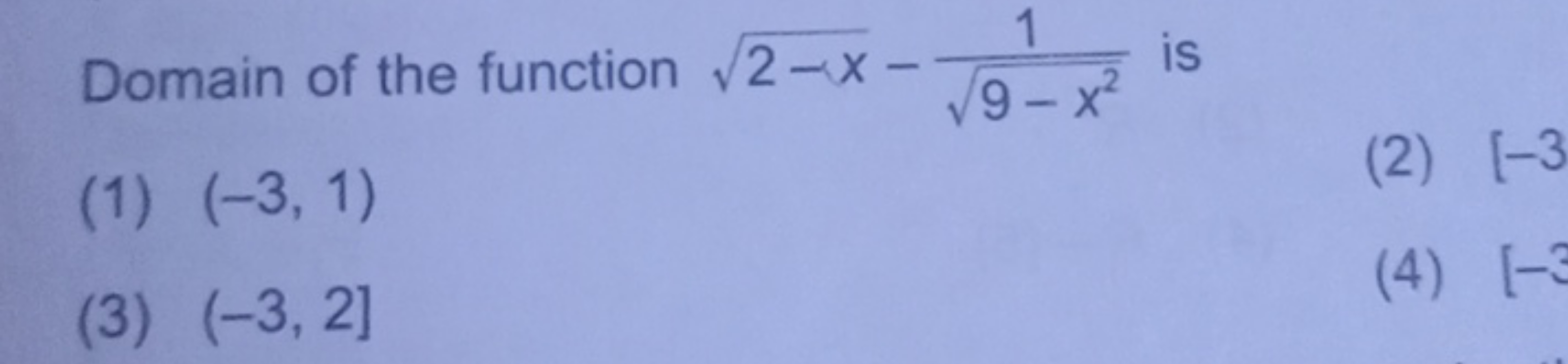 Domain of the function 2−x​−9−x2​1​ is
(1) (−3,1)
(3) (−3,2]