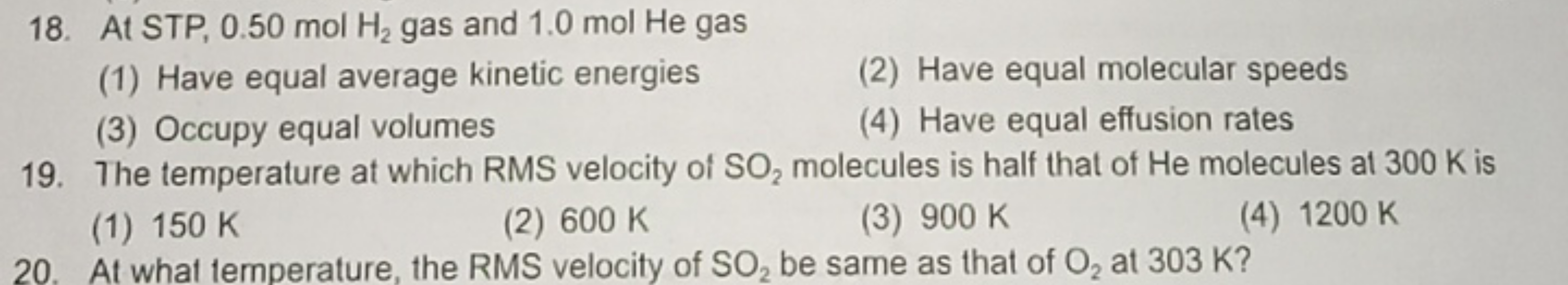 18. At STP, 0.50 molH2​ gas and 1.0 mol He gas
(1) Have equal average 