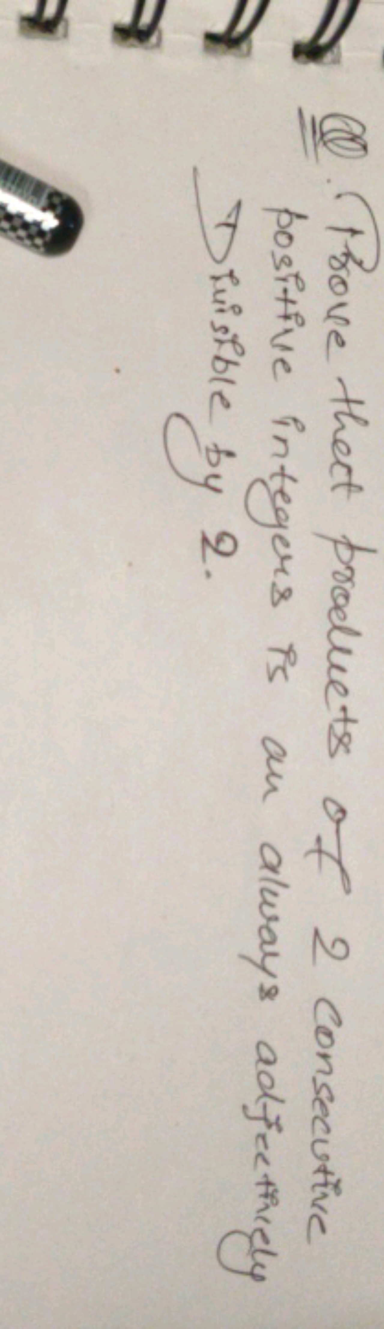 Q. Prove the ct products of 2 consecutive positive integers is an alwa