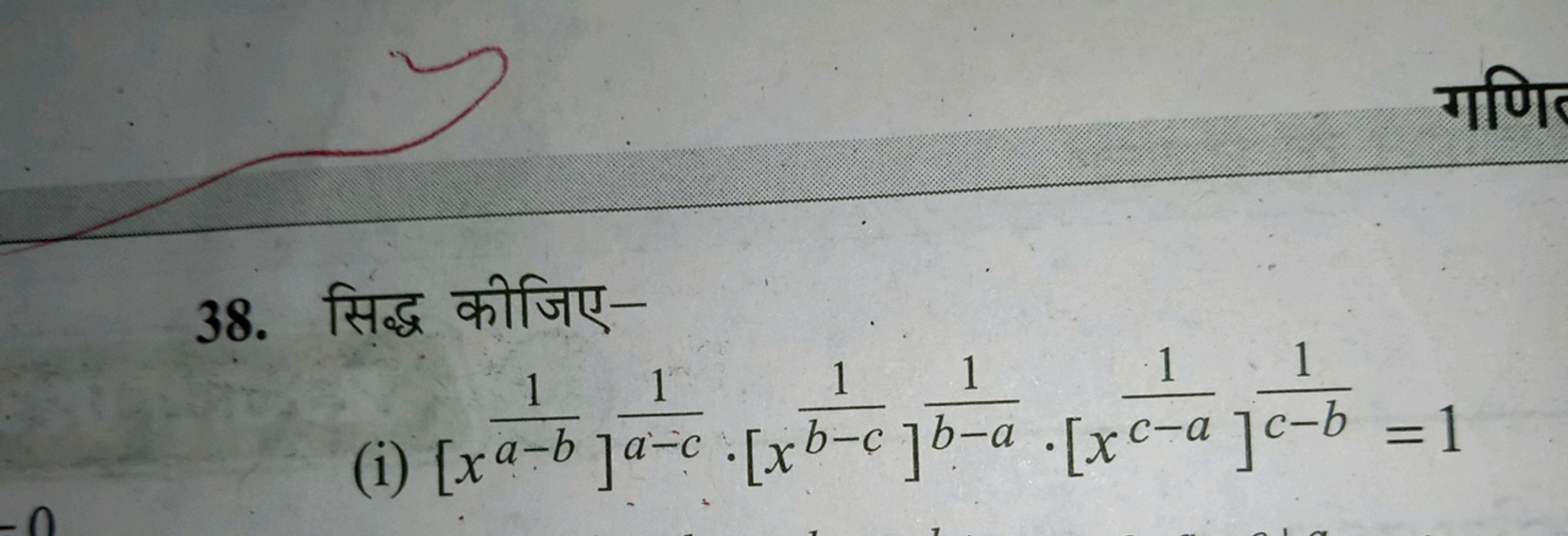 38. सिद्ध कीजिए-
(i) [xa−b1​]a−c1​⋅[xb−c1​]b−a1​⋅[xc−a1​]c−b1​=1