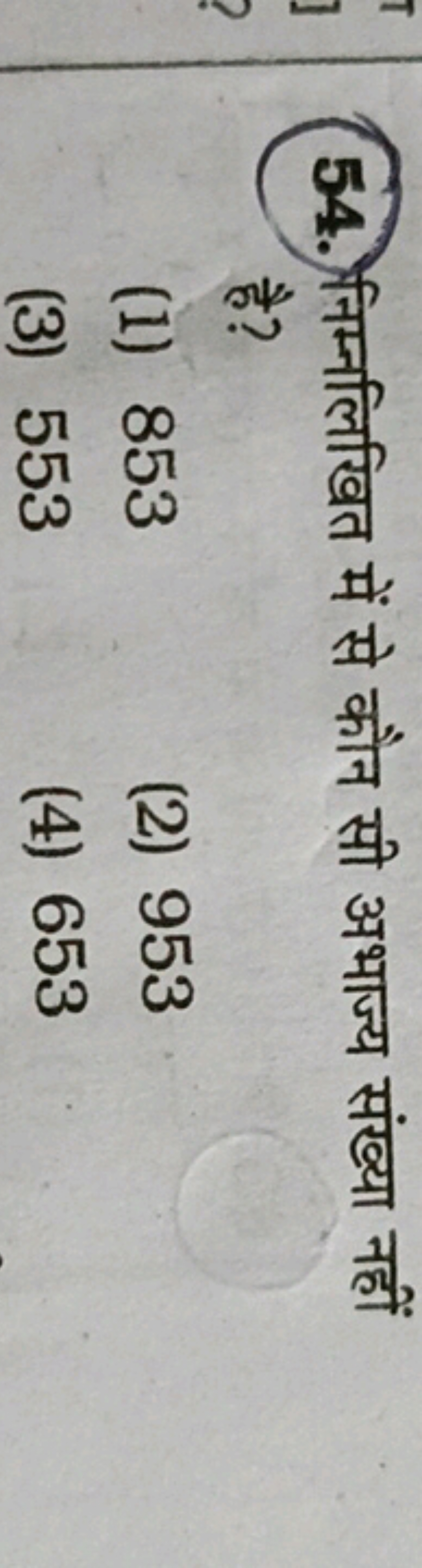 54. निम्नलिखित में से कौन सी अभाज्य संख्या नहीं है?
(1) 853
(2) 953
(3