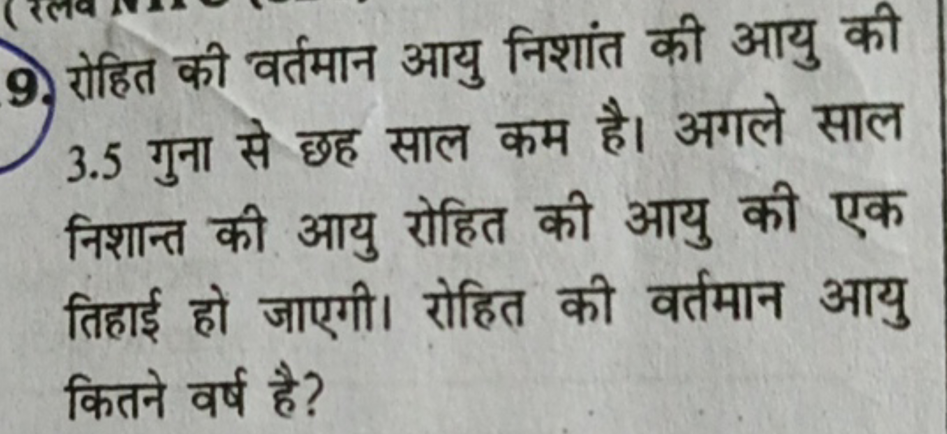 9. रोहित की वर्तमान आयु निशांत की आयु की 3.5 गुना से छह साल कम है। अगल