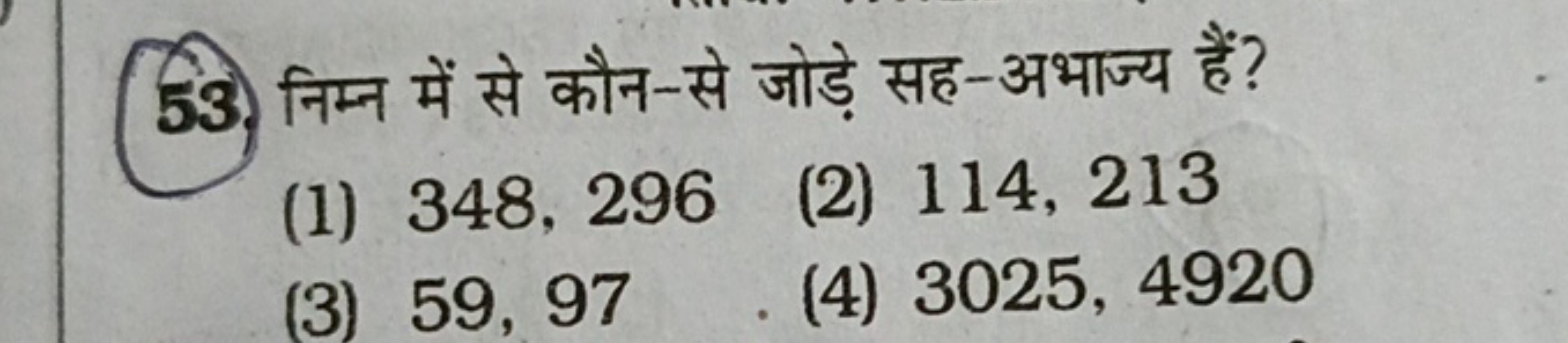 53. निम्न में से कौन-से जोड़े सह-अभाज्य हैं?
(1) 348,296
(2) 114,213
(