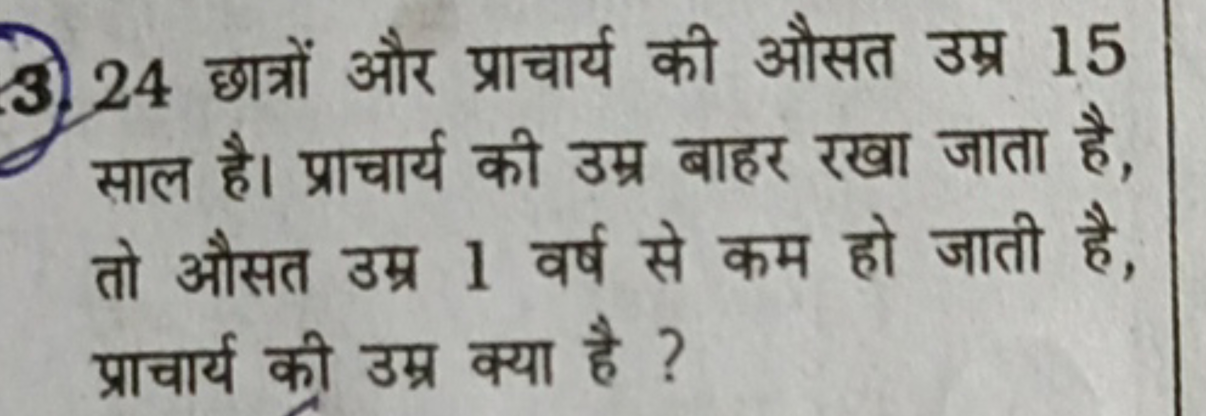 3. 24 छात्रों और प्राचार्य की औसत उम्र 15 साल है। प्राचार्य की उम्र बा