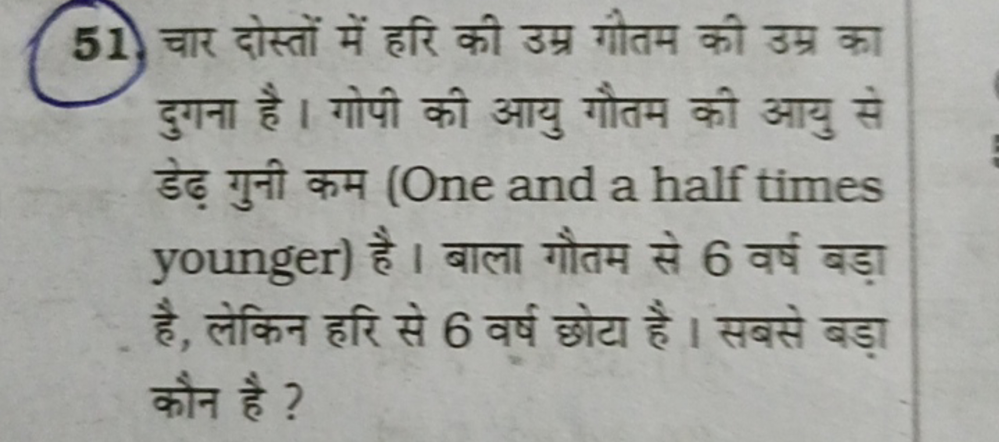 51. चार दोस्तों में हरि की उम्र गौतम की उम्र का दुगना है। गोपी की आयु 