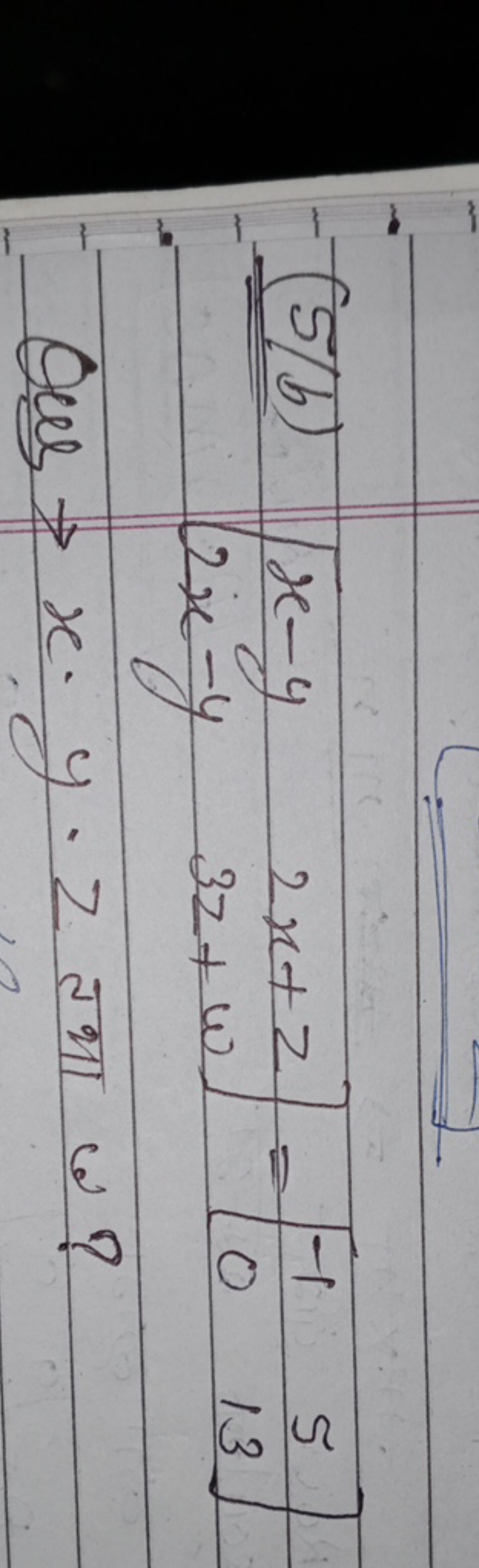  (5/b) [x−y2x−y​2x+z3z+w​]=[−10​513​] Qub →x⋅y⋅z तथा w? ​