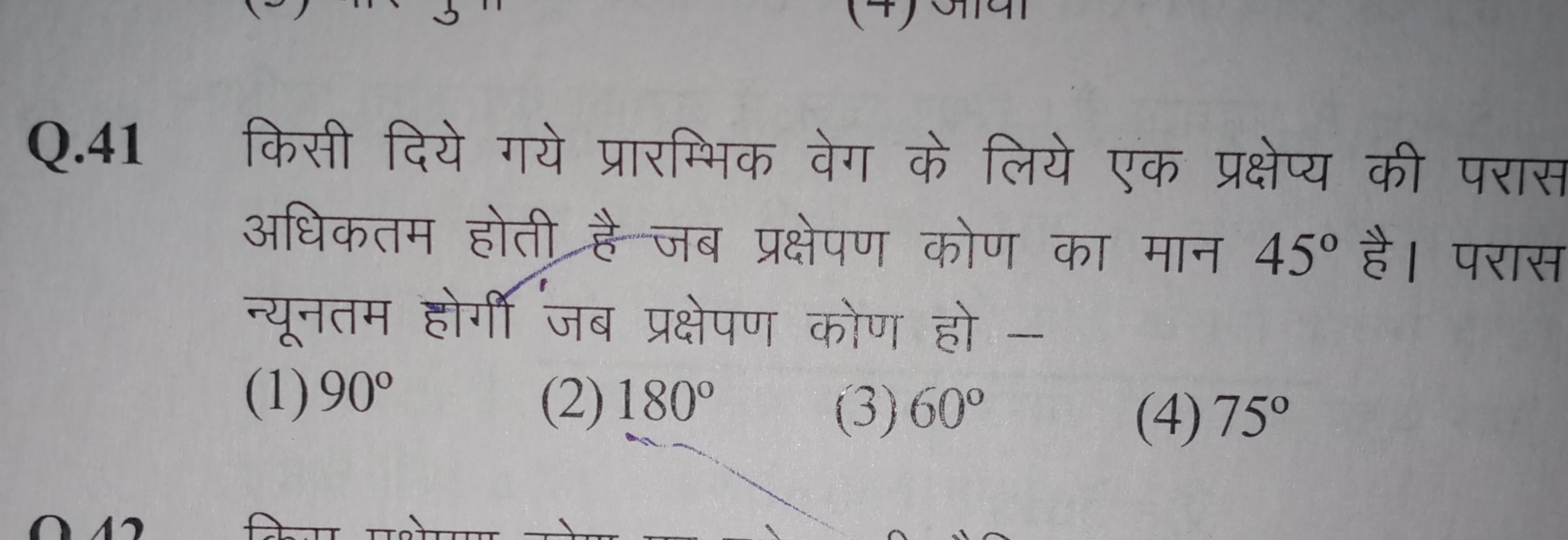 Q. 41 किसी दिये गये प्रारम्भिक वेग के लिये एक प्रक्षेप्य की परास अधिकत