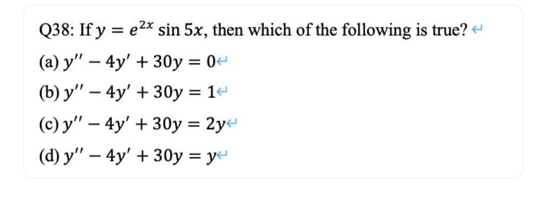 Q38: If y=e2xsin5x, then which of the following is true?
(a) y′′−4y′+3