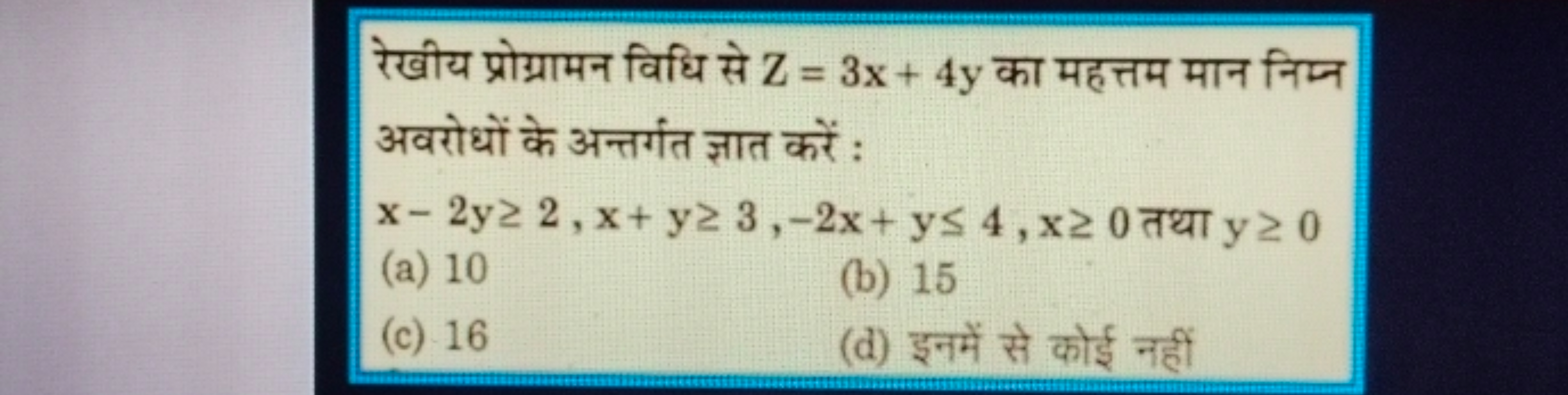 रेखीय प्रोग्रामन विधि से Z=3x+4y का महत्तम मान निम्न अवरोधों के अन्तर्