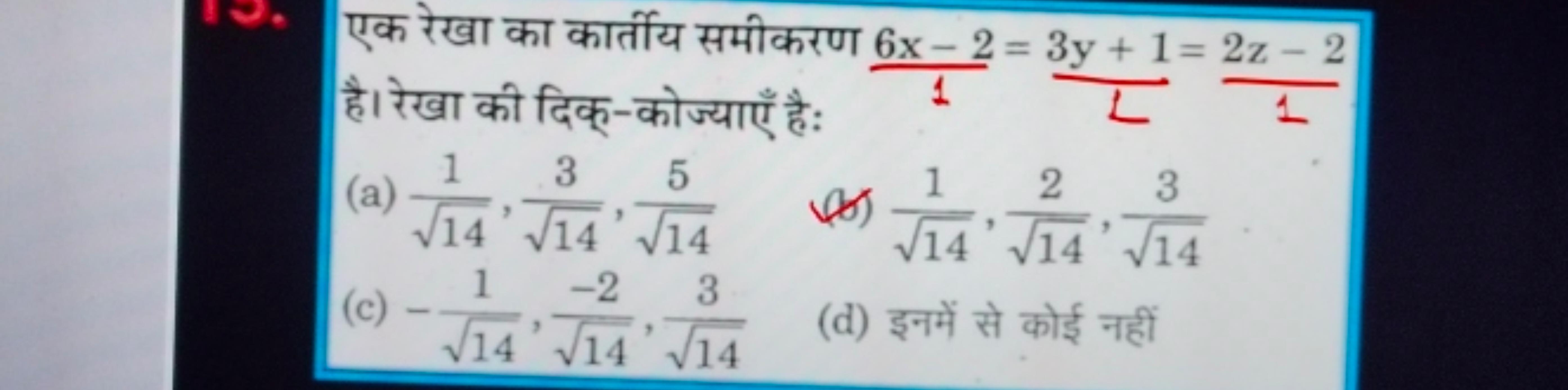 एक रेखा का कार्तीय समीकरण 16x−2​=23y+1​=12z−2​ है। रेखा की दिक्-कोज्या