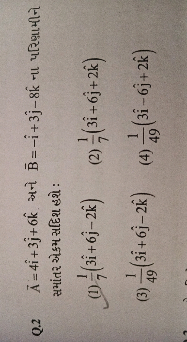 Q. 2A=4i^+3j^​+6k^ अને B=−i^+3j^​−8k^ ના પરિણામીને સમાંતર એકમ સદિશ હશે