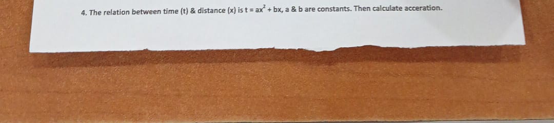 4. The relation between time (t) \& distance (x) is t=ax2+b b,a& b are