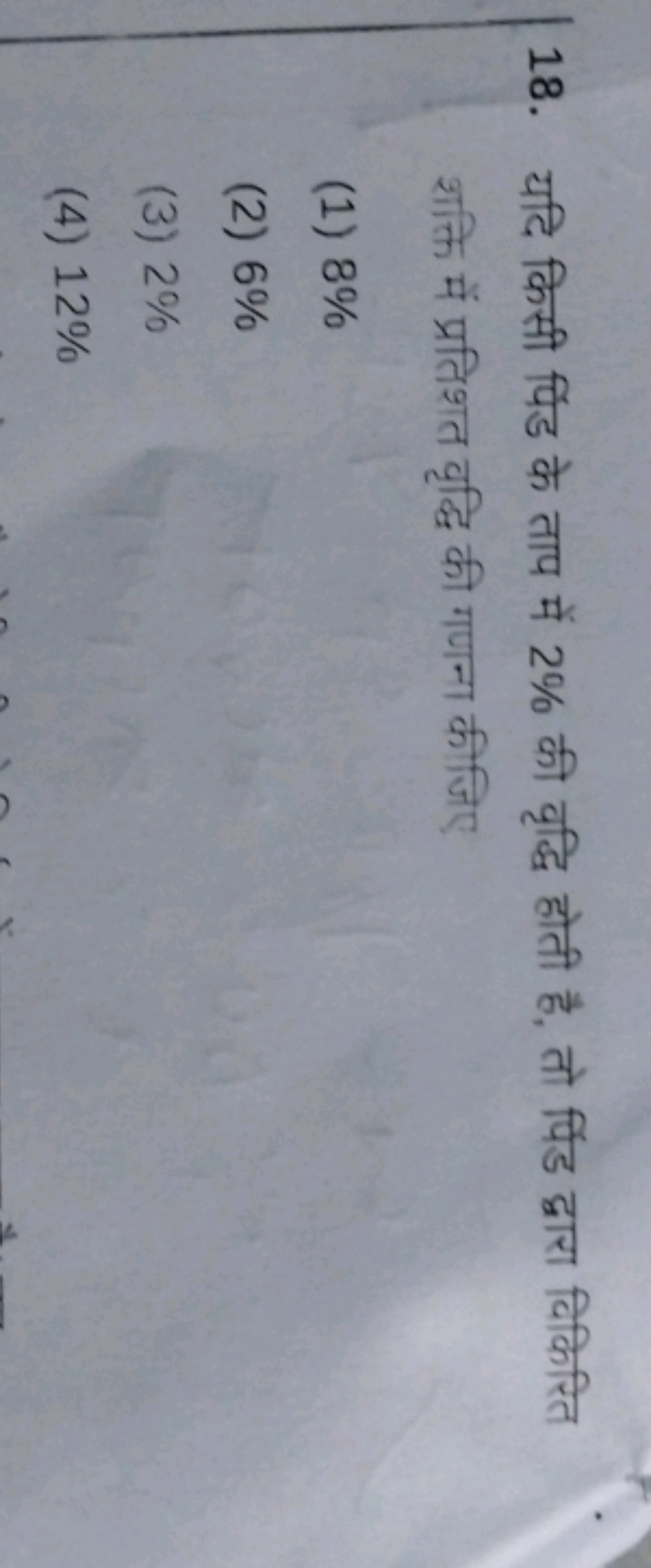 18. यदि किसी पिंड के ताप में 2% की वृद्धि होती है, तो पिंड द्वारा विकि