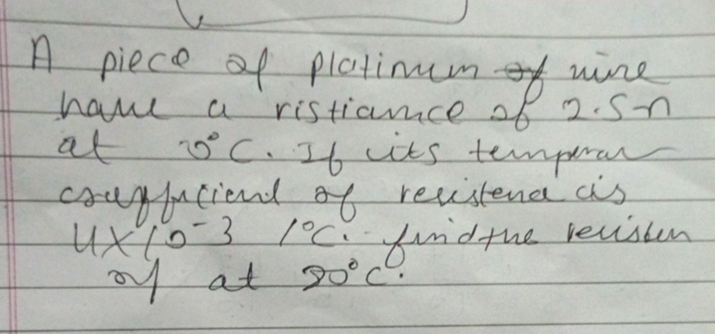 A piece al platimum of wire have a ristiance of 2.5 n at v∘C. If its t