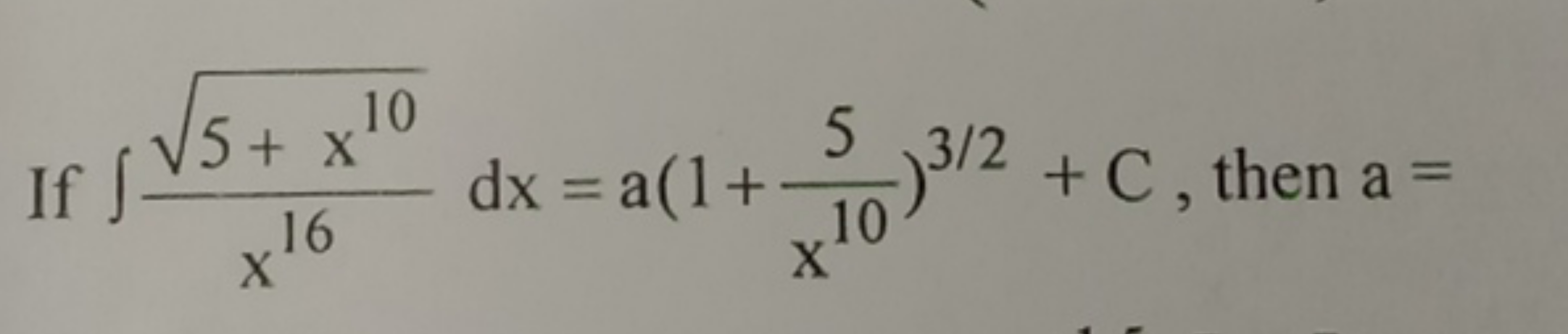 If ∫x165+x10​​dx=a(1+x105​)3/2+C, then a=