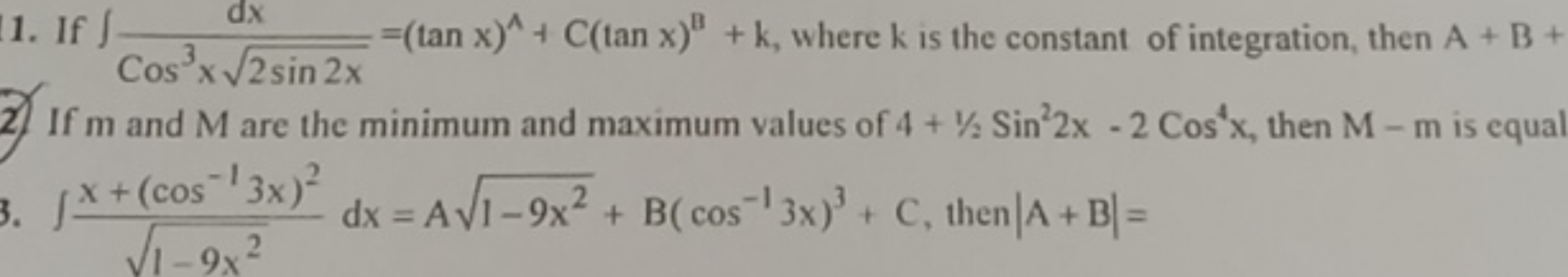 1. If ∫cos3x2sin2x​dx​=(tanx)A+C(tanx)B+k, where k is the constant of 