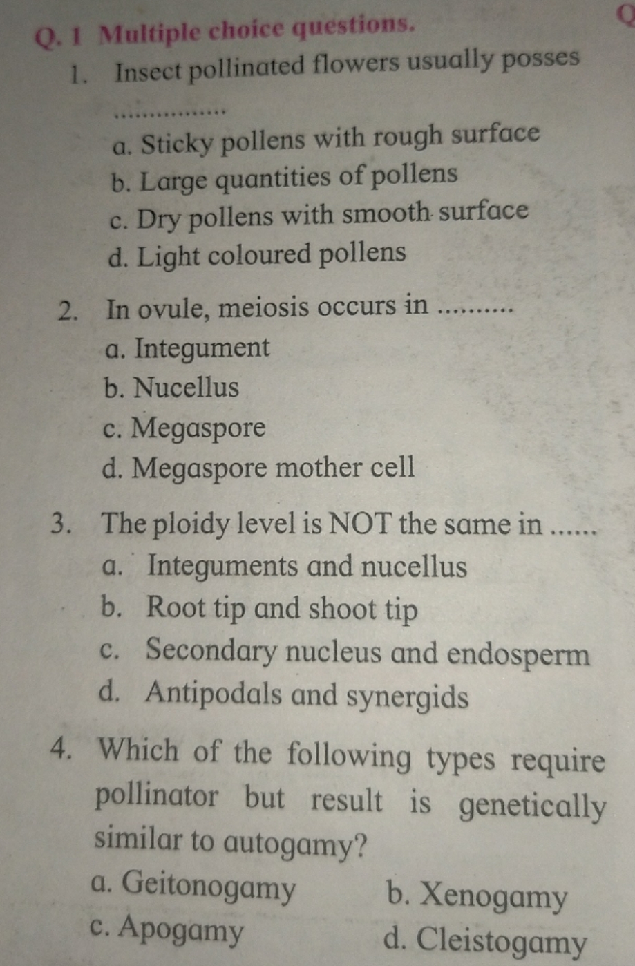 Q. 1 Multiple choice questions.
1. Insect pollinated flowers usually p