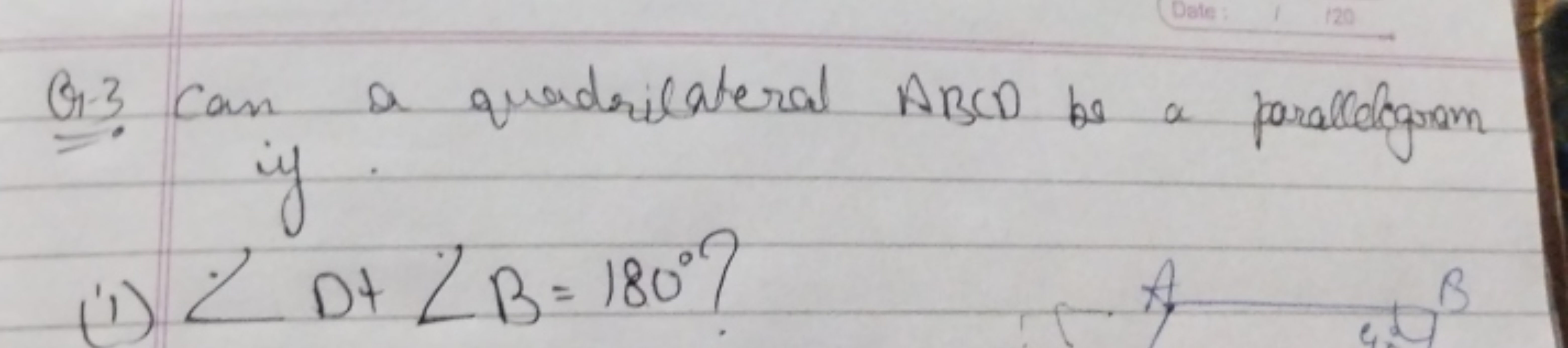 Q.3. Can a quadrilateral ABCD be a parallelogrom if.
(i) ¿D+ ∠B=180∘ ?