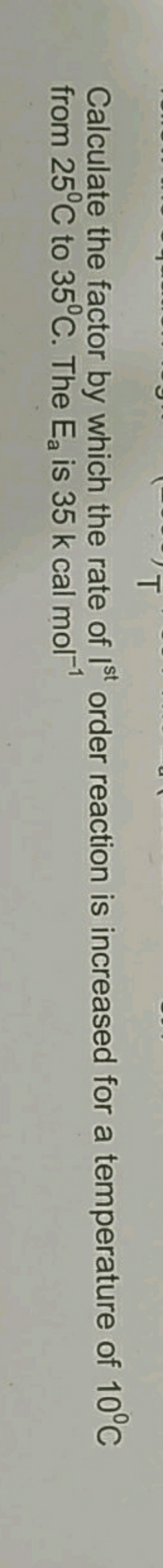 Calculate the factor by which the rate of Ist  order reaction is incre