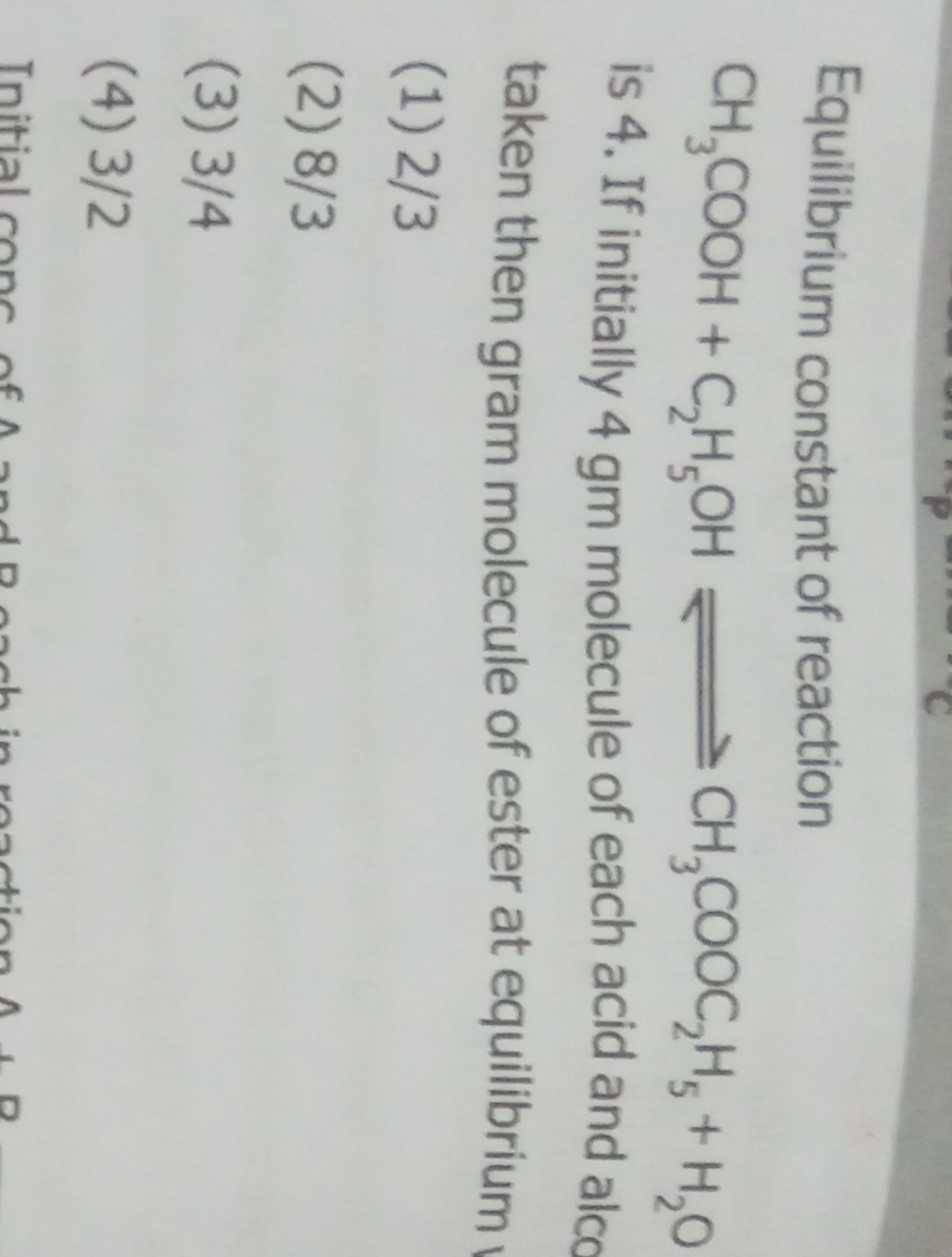 Equilibrium constant of reaction
CH3​COOH+C2​H5​OH⇌CH3​COOC2​H5​+H2​O
