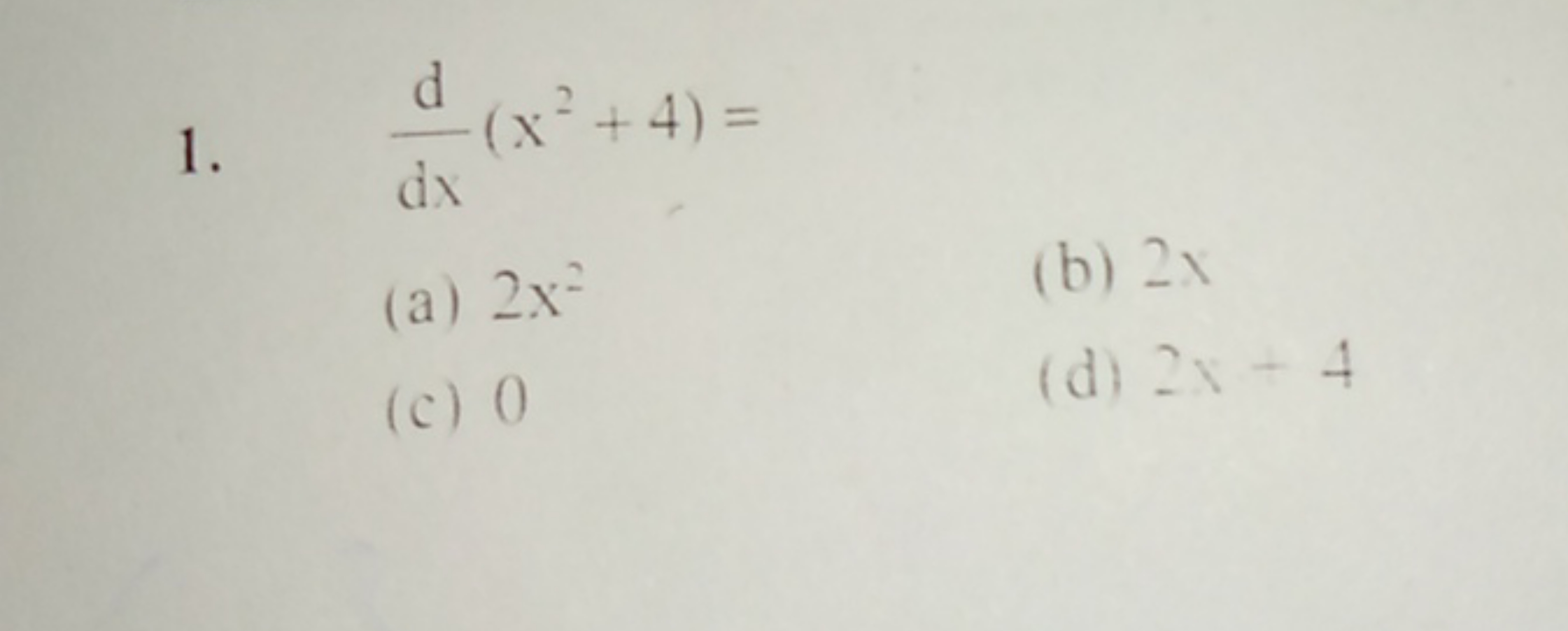 1. dxd​(x2+4)=
(a) 2x2
(b) 2x
(c) 0
(d) 2x+4