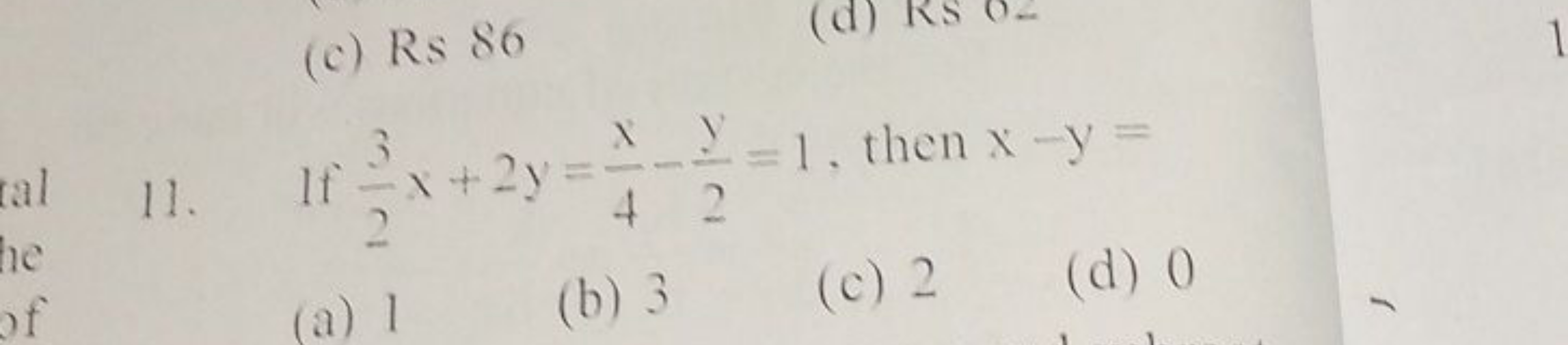 11. If 23​x+2y=4x​−2y​=1, then x−y=
(a) 1
(b) 3
(c) 2
(d) 0