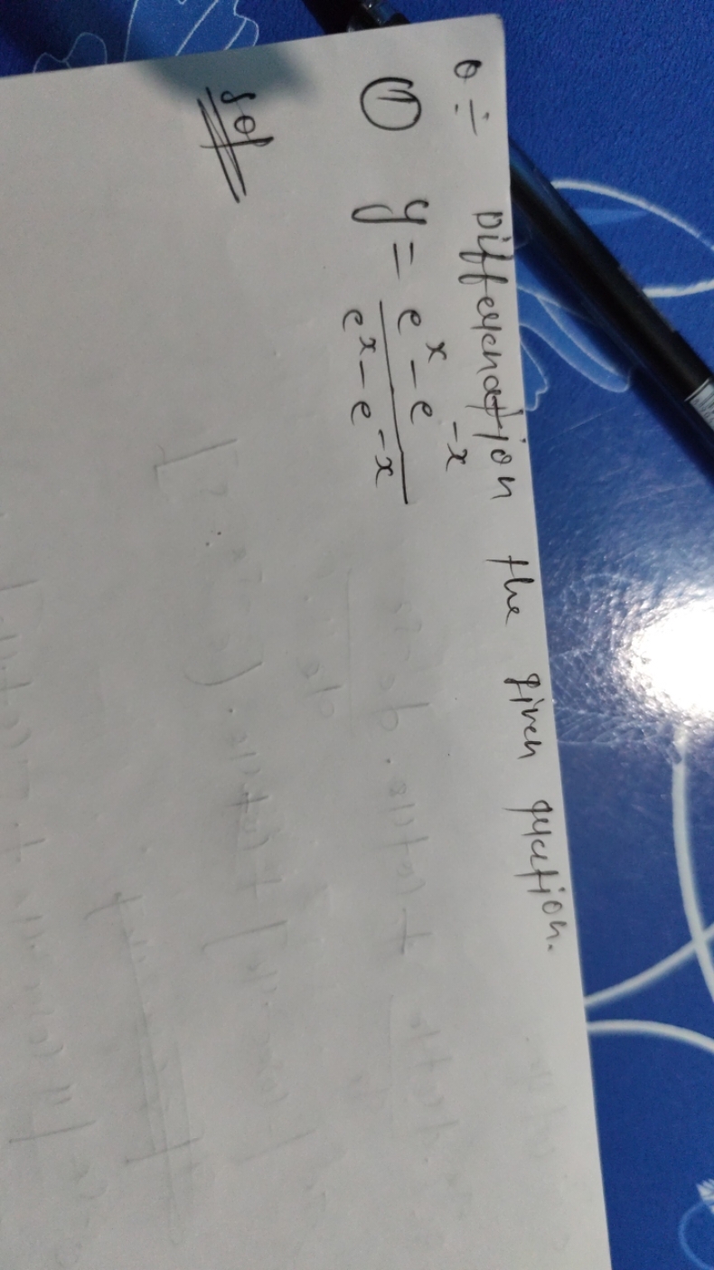 0 - Differcnation the given quation.
(1) y=ex−e−xex−e−x​
sof