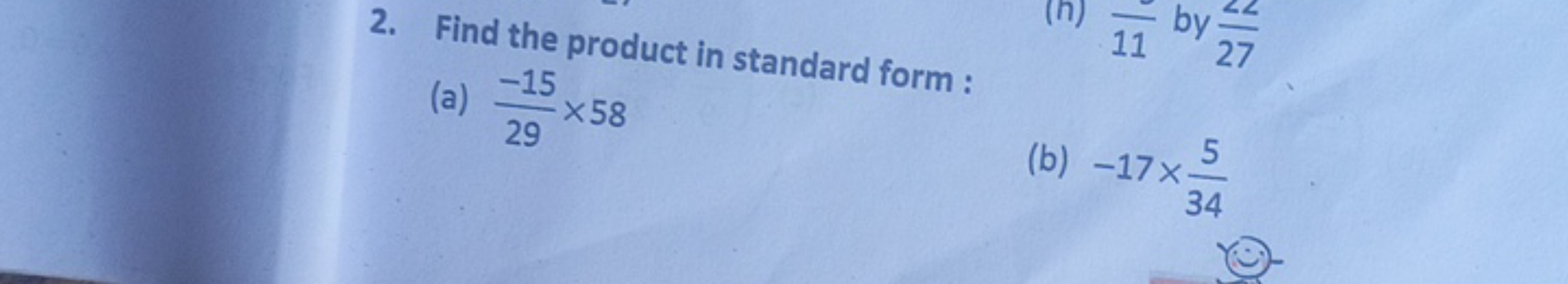 2. Find the product in standard form :
(a) 29−15​×58
(b) −17×345​