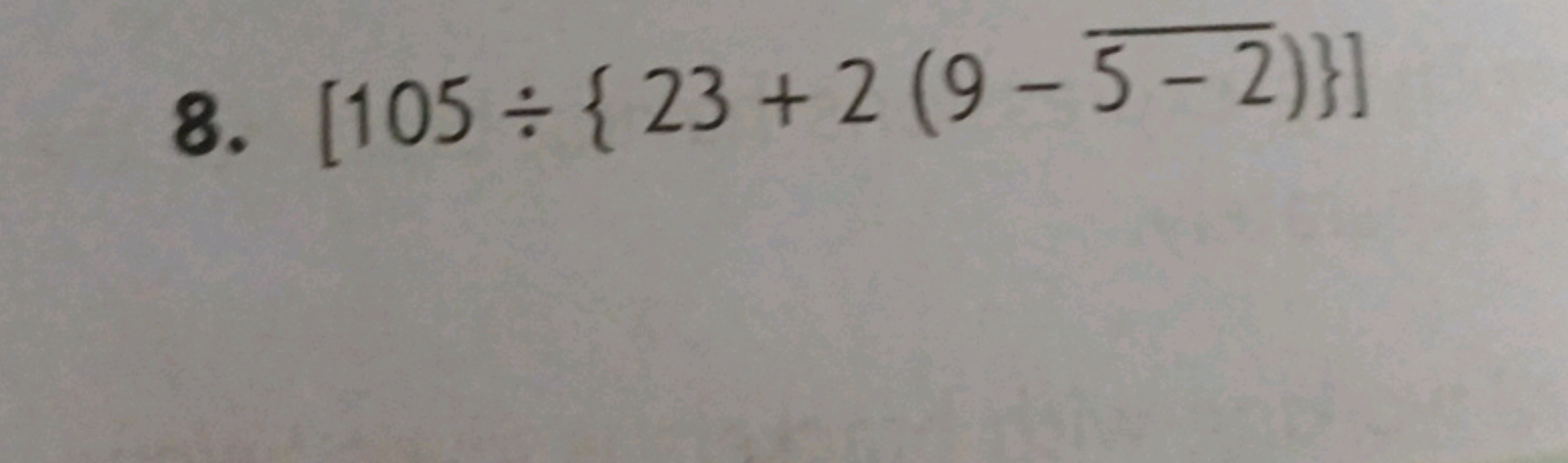 8. [105÷{23+2(9−5−2​)}]