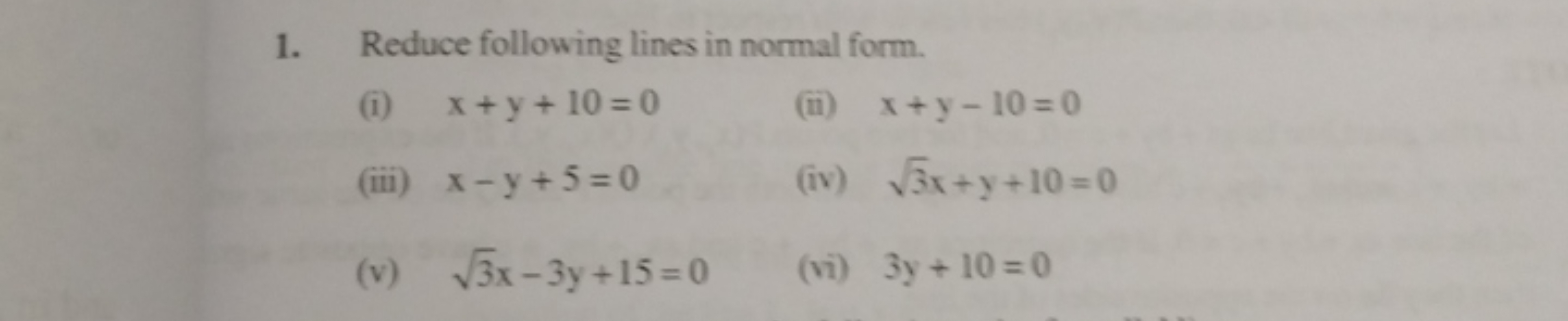 1. Reduce following lines in normal form.
(i) x+y+10=0
(ii) x+y−10=0
(