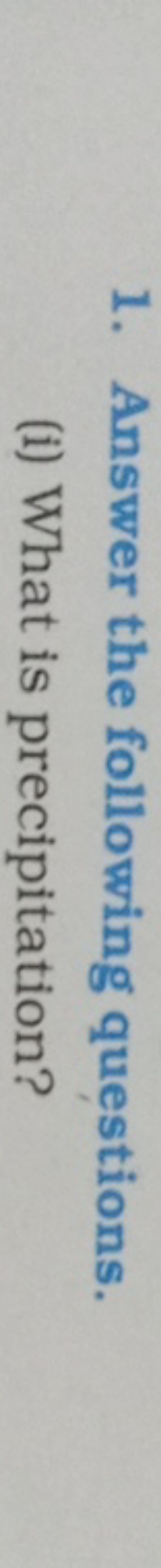 1. Answer the following questions.
(i) What is precipitation?