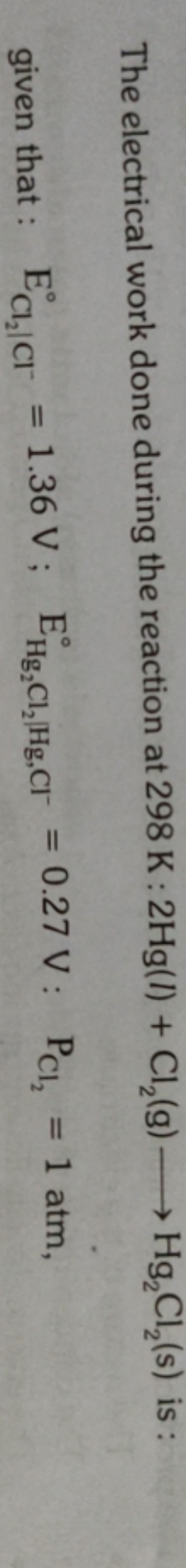 The electrical work done during the reaction at 298 K:2Hg(l)+Cl2​( g)⟶