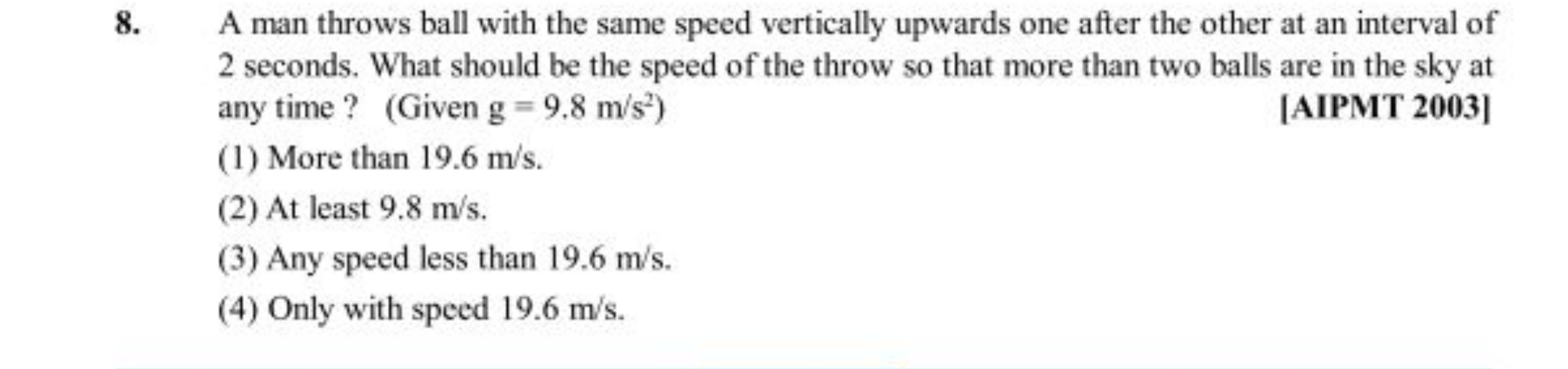 8. A man throws ball with the same speed vertically upwards one after 