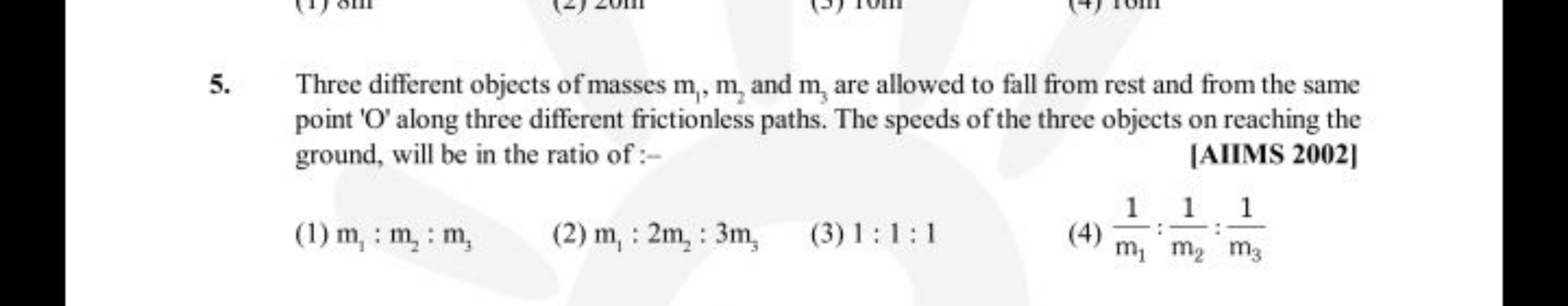 5. Three different objects of masses m1​,m2​ and m3​ are allowed to fa