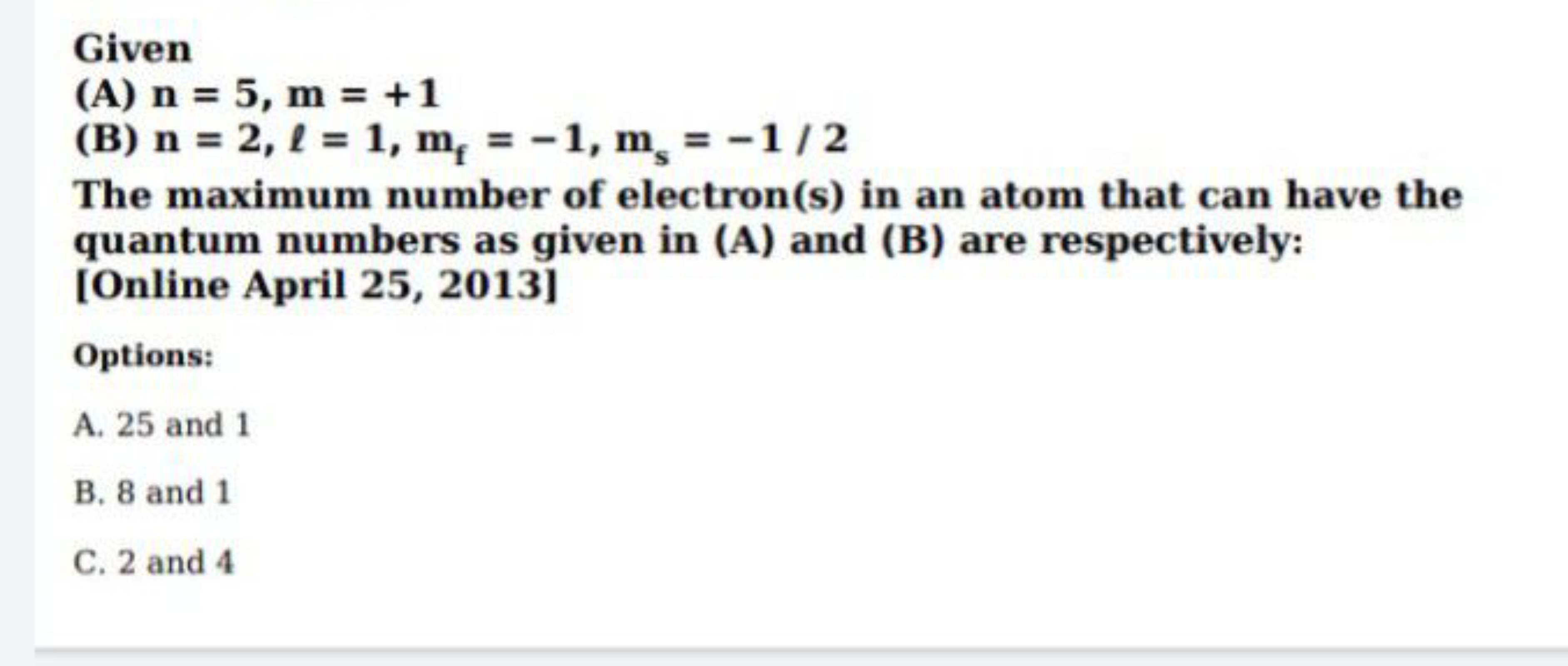 Given
(A) n=5, m=+1
(B) n=2,ℓ=1, mf​=−1, ms​=−1/2

The maximum number 