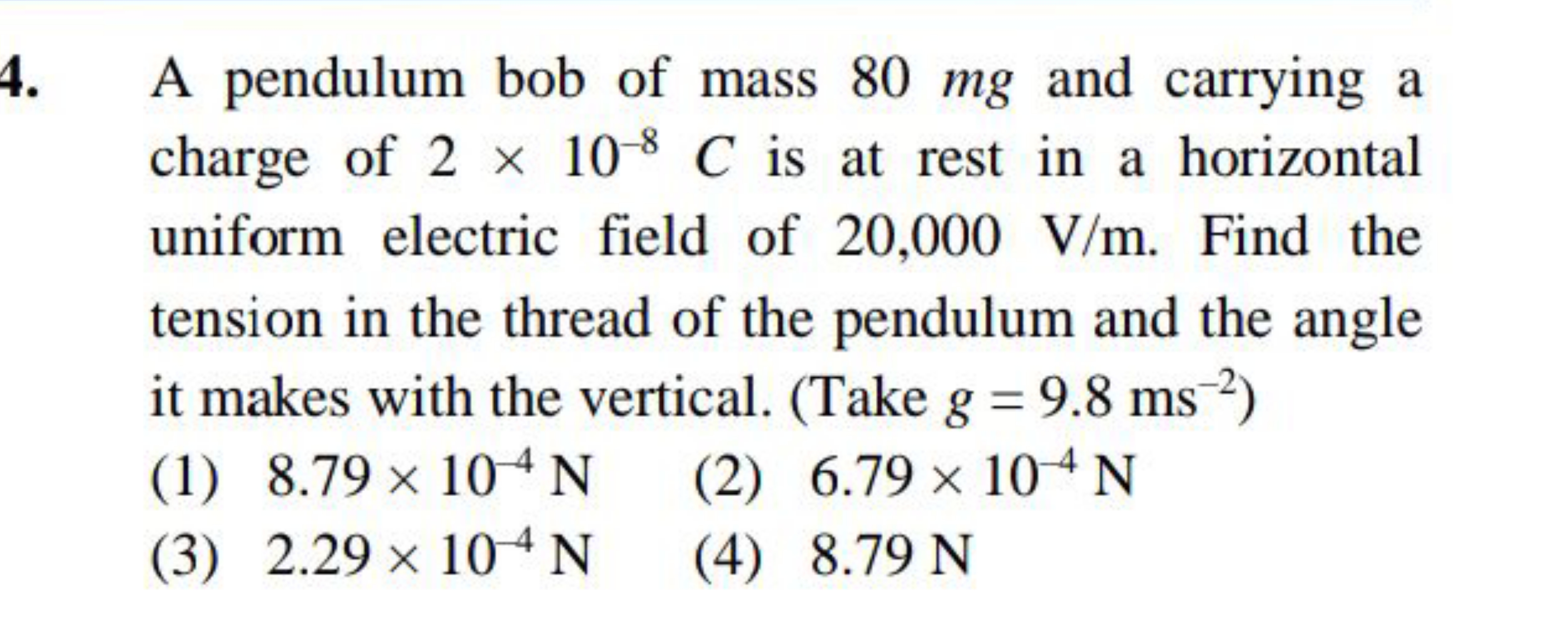 4. A pendulum bob of mass 80 mg and carrying a charge of 2×10−8C is at