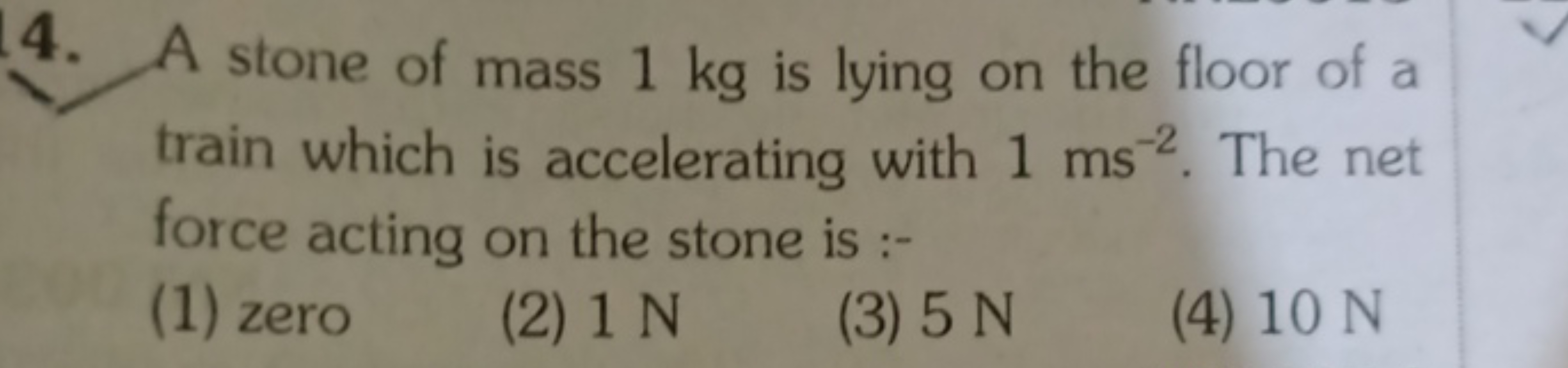 14. A stone of mass 1 kg is lying on the floor of a train which is acc