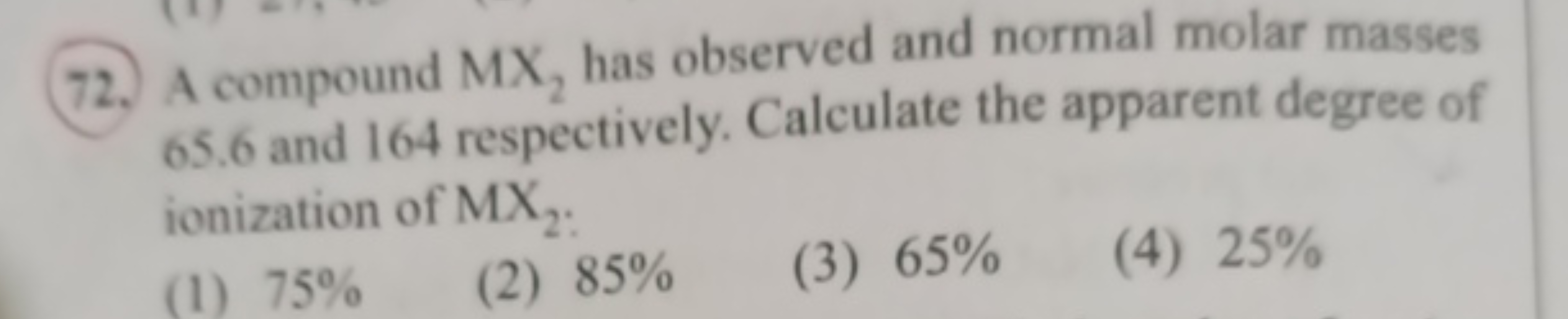 (72.) A compound MX2​ has observed and normal molar masses 65.6 and 16