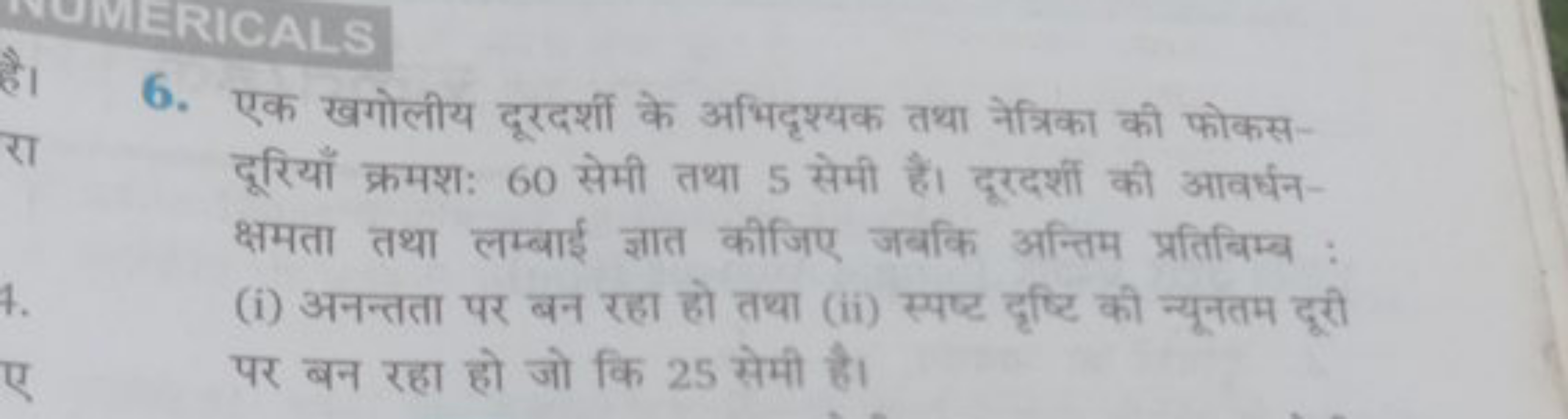 6. एक खगोलीय दूरदर्शी के अभिदृश्यक तथा नेत्रिका की फोकसदूरियाँ क्रमशः 