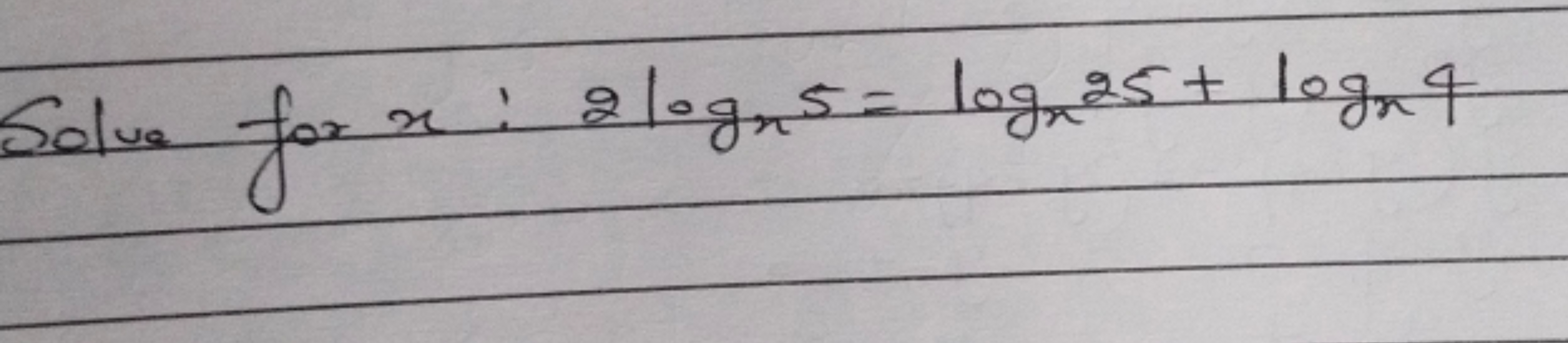 Solve for x:2logx​5=logx​25+logx​4