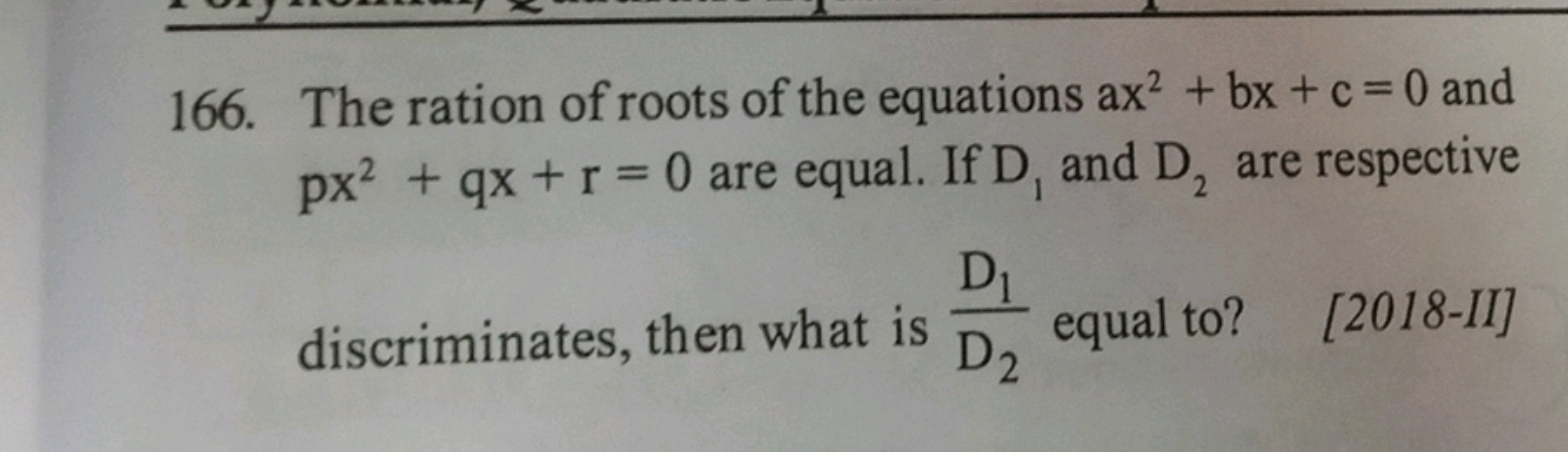 166. The ration of roots of the equations ax2+bx+c=0 and px2+qx+r=0 ar