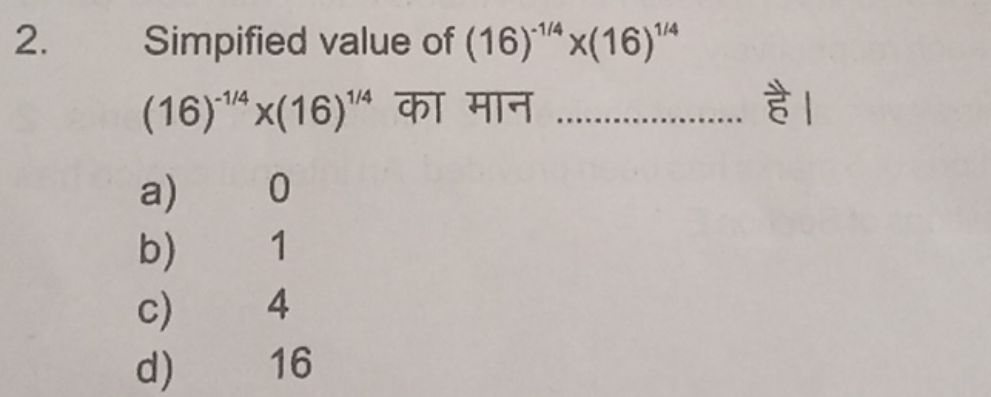 2. Simpified value of (16)1/4×(16)1/4
(16)1/4×(16)1/4 का मान  है।
a) 0