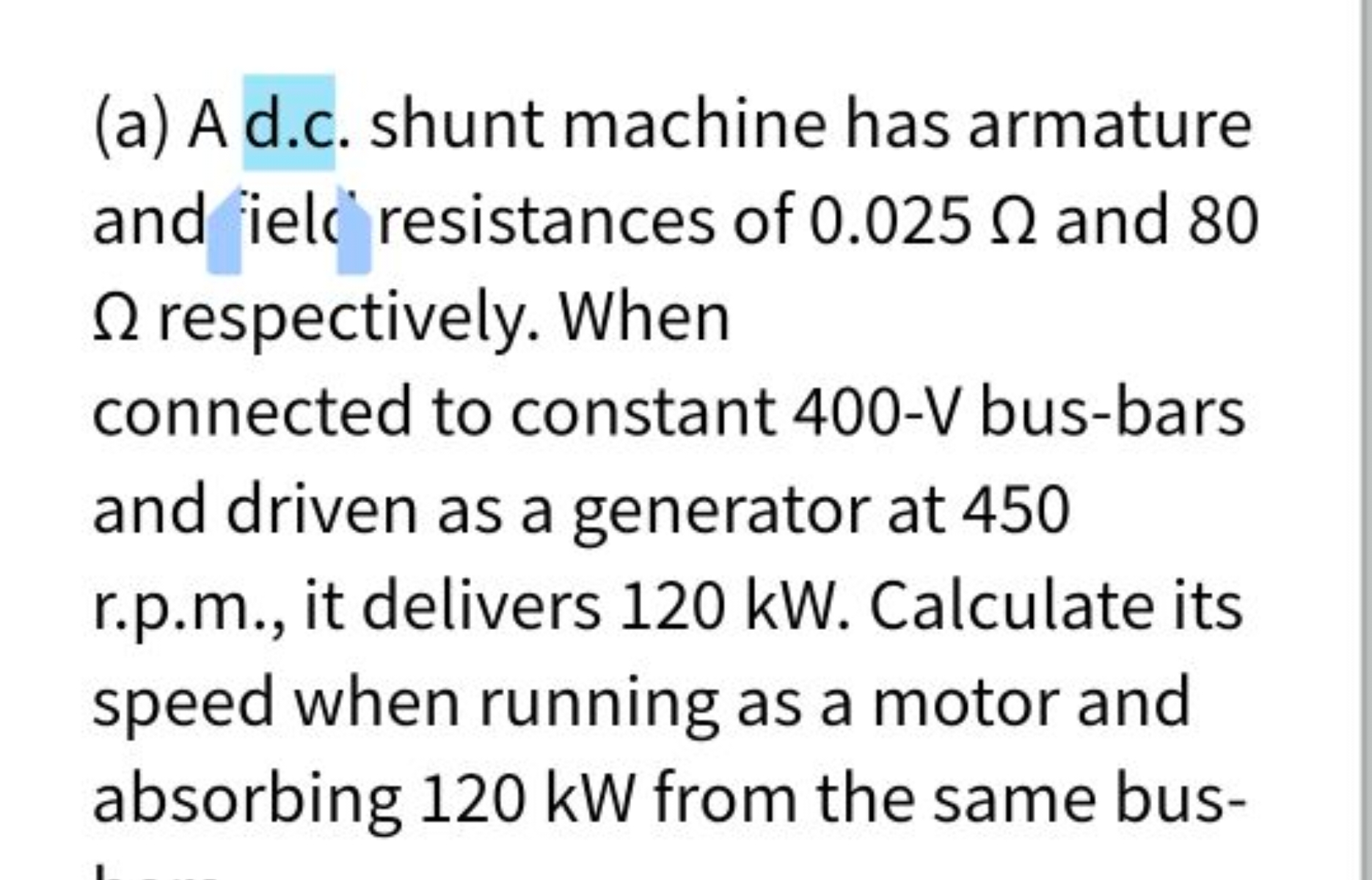 (a) A d.c. shunt machine has armature and iel resistances of 0.025Ω an